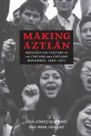 Making Aztln: Ideologie und Kultur der Chicana- und Chicano-Bewegung, 1966-1977 - Making Aztln: Ideology and Culture of the Chicana and Chicano Movement, 1966-1977