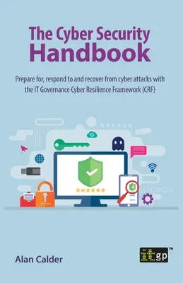 Das Handbuch zur Cybersicherheit: Mit dem IT Governance Cyber Resilience Framework auf Cyber-Angriffe vorbereiten, auf sie reagieren und sich von ihnen erholen - The Cyber Security Handbook: Prepare for, respond to and recover from cyber attacks with the IT Governance Cyber Resilience Framework