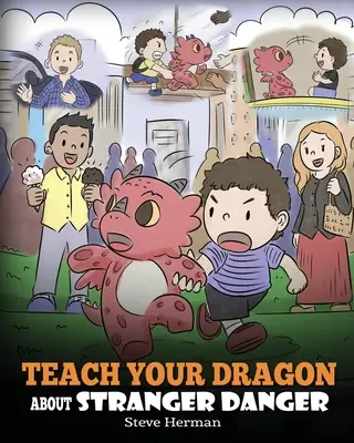 Bringen Sie Ihrem Drachen die Gefahr durch Fremde bei: Eine niedliche Kindergeschichte, um Kindern etwas über Fremde und Sicherheit beizubringen. - Teach Your Dragon about Stranger Danger: A Cute Children Story To Teach Kids About Strangers and Safety.