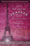 Die Kunst des Trapezes: Die Reise einer Frau, die schwebt, sich hingibt und erwacht - The Art of Trapeze: One Woman's Journey of Soaring, Surrendering, and Awakening