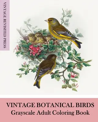 Vintage Botanical Birds: Graustufen-Malbuch für Erwachsene - Vintage Botanical Birds: Grayscale Adult Coloring Book