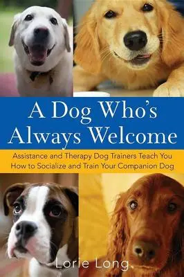Ein Hund, der immer willkommen ist: Assistenz- und Therapiehundetrainer zeigen Ihnen, wie Sie Ihren Begleithund sozialisieren und ausbilden können - A Dog Who's Always Welcome: Assistance and Therapy Dog Trainers Teach You How to Socialize and Train Your Companion Dog