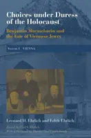 Entscheidungen unter dem Zwang des Holocausts: Benjamin Murmelstein und das Schicksal des Wiener Judentums, Band I: Wien - Choices Under Duress of the Holocaust: Benjamin Murmelstein and the Fate of Viennese Jewry, Volume I: Vienna