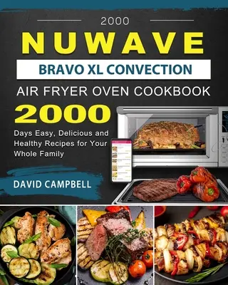 2000 NuWave Bravo XL Konvektions-Luftfritteuse Kochbuch: 2000 Tage einfache, leckere und gesunde Rezepte für die ganze Familie - 2000 NuWave Bravo XL Convection Air Fryer Oven Cookbook: 2000 Days Easy, Delicious and Healthy Recipes for Your Whole Family