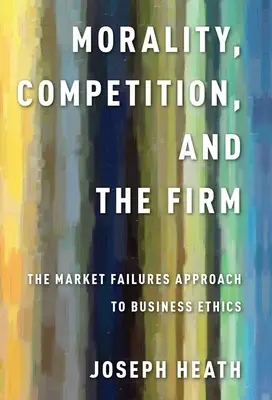 Moral, Wettbewerb und das Unternehmen: Der Ansatz des Marktversagens in der Wirtschaftsethik - Morality, Competition, and the Firm: The Market Failures Approach to Business Ethics