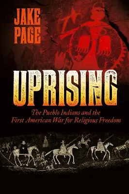Aufstand: Die Pueblo-Indianer und der erste amerikanische Krieg für Religionsfreiheit - Uprising: The Pueblo Indians and the First American War for Religious Freedom