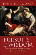 Das Streben nach Weisheit: Sechs Wege des Lebens in der antiken Philosophie von Sokrates bis Plotin - Pursuits of Wisdom: Six Ways of Life in Ancient Philosophy from Socrates to Plotinus