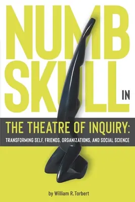 Numbskull im Theater der Forschung: Sich selbst, Freunde, Organisationen und die Sozialwissenschaft transformieren - Numbskull in the Theatre of Inquiry: Transforming Self, Friends, Organizations, and Social Science