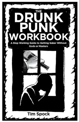 Das Drunk Punk Workbook: Ein schrittweiser Leitfaden zum Nüchternwerden ohne Götter und Meister - The Drunk Punk Workbook: A Step Working Guide to Getting Sober Without Gods or Masters