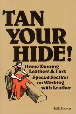 Tan Your Hide!: Leder und Pelze zu Hause gerben - Tan Your Hide!: Home Tanning Leathers & Furs
