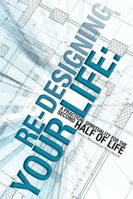 Das Leben neu gestalten: Eine praktische Spiritualität für die zweite Lebenshälfte - Re-Designing Your Life: A Practical Spirituality for the Second Half of Life