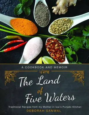 Das Land der fünf Wasser: Traditionelle Rezepte aus der Punjabi-Küche meiner Schwiegermutter - The Land of Five Waters: Traditional Recipes from My Mother-In-Law's Punjabi Kitchen