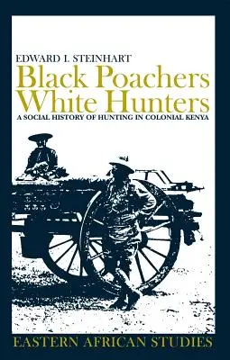 Schwarze Wilderer, weiße Jäger: Eine Sozialgeschichte der Jagd im kolonialen Kenia - Black Poachers, White Hunters: A Social History of Hunting in Colonial Kenya