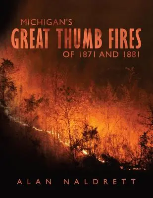 Michigans große Daumenbrände von 1871 und 1881 - Michigan's Great Thumb Fires of 1871 and 1881