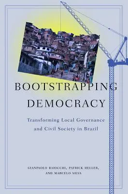 Bootstrapping-Demokratie: Transformation der lokalen Verwaltung und der Zivilgesellschaft in Brasilien - Bootstrapping Democracy: Transforming Local Governance and Civil Society in Brazil