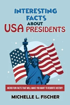 Interessante Fakten über die Präsidenten der USA: Seltsame, lustige Fakten, die Sie dazu bringen werden, die Geschichte neu zu schreiben - Interesting Facts About USA Presidents: Weird Fun Facts That Will Make You Want To Rewrite History