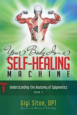 Ihr Körper ist eine Selbstheilungsmaschine Buch 2: Die Anatomie der Epigenetik verstehen - Your Body Is a Self-Healing Machine Book 2: Understanding the Anatomy of Epigenetics