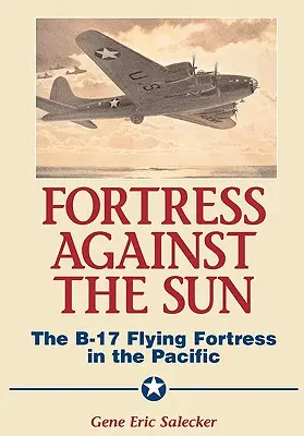 Festung gegen die Sonne: Die B-17 Flying Fortress im Pazifik - Fortress Against the Sun: The B-17 Flying Fortress in the Pacific