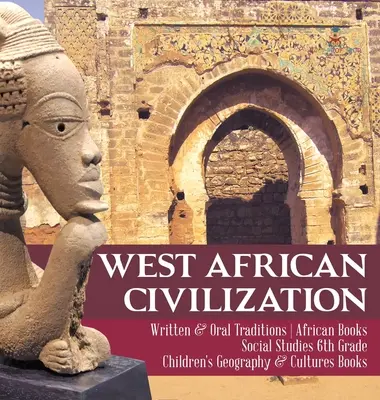 Westafrikanische Zivilisation - Schriftliche und mündliche Überlieferungen - Afrikanische Bücher - Sozialkunde 6. Klasse - Geografie- und Kulturbücher für Kinder - West African Civilization - Written & Oral Traditions - African Books - Social Studies 6th Grade - Children's Geography & Cultures Books
