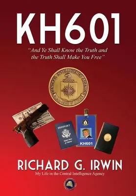 KH601 - Ihr sollt die Wahrheit erkennen und die Wahrheit wird euch frei machen: Mein Leben in der Central Intelligence Agency - KH601 - And Ye Shall Know the Truth and the Truth Shall Make You Free: My Life in the Central Intelligence Agency