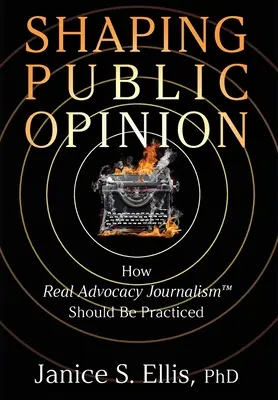 Öffentliche Meinung formen: Wie echter Advocacy-Journalismus(TM) praktiziert werden sollte - Shaping Public Opinion: How Real Advocacy Journalism(TM) Should Be Practiced