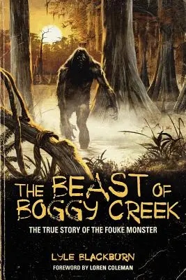 Die Bestie von Boggy Creek: Die wahre Geschichte des Fouke-Monsters - The Beast of Boggy Creek: The True Story of the Fouke Monster