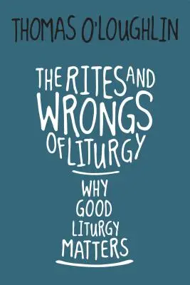 Die Riten und Ungerechtigkeiten der Liturgie: Warum gute Liturgie wichtig ist - The Rites and Wrongs of Liturgy: Why Good Liturgy Matters