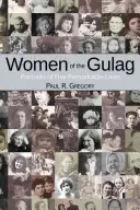 Frauen aus dem Gulag: Porträts von fünf bemerkenswerten Lebensläufen - Women of the Gulag: Portraits of Five Remarkable Lives