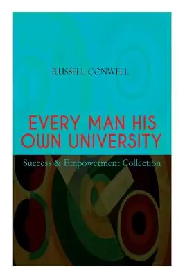 EVERY MAN HIS OWN UNIVERSITY - Die Sammlung für Erfolg und Befähigung: Wie man durch Beobachtung Erfolg hat - EVERY MAN HIS OWN UNIVERSITY - Success & Empowerment Collection: How to Achieve Success Through Observation