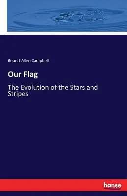 Unsere Flagge: Die Entwicklung der Stars and Stripes - Our Flag: The Evolution of the Stars and Stripes