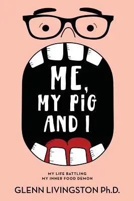 Ich, mein Schwein und ich: Mein Leben im Kampf gegen meinen inneren Essensdämon - Me, My Pig, and I: My Life Battling My Inner Food Demon