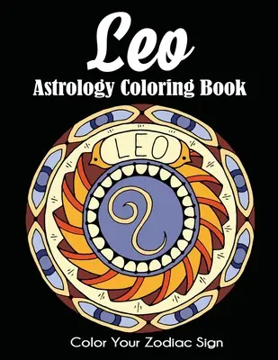 Leo Astrologie-Malbuch: Färben Sie Ihr Tierkreiszeichen - Leo Astrology Coloring Book: Color Your Zodiac Sign