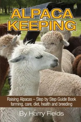 Alpaka-Haltung: Alpakazucht - Schritt-für-Schritt-Anleitung Buch... Haltung, Pflege, Ernährung, Gesundheit und Zucht - Alpaca Keeping: Raising Alpacas - Step by Step Guide Book... Farming, Care, Diet, Health and Breeding