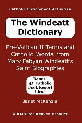 Das Windeatt-Wörterbuch: Begriffe aus der Zeit vor dem Zweiten Vatikanischen Konzil und katholische Wörter aus Mary Fabyan Windeatts Heiligenbiografien - The Windeatt Dictionary: Pre-Vatican II Terms and Catholic Words from Mary Fabyan Windeatt's Saint Biographies