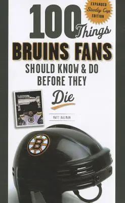 100 Dinge, die Bruins-Fans wissen und tun sollten, bevor sie sterben: Erweiterte Stanley-Cup-Ausgabe - 100 Things Bruins Fans Should Know & Do Before They Die: Expanded Stanley Cup Edition