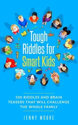 Knifflige Rätsel für schlaue Kinder: 500 Rätsel und Denksportaufgaben, die die ganze Familie herausfordern - Tough Riddles for Smart Kids: 500 Riddles and Brain Teasers that Will Challenge the Whole Family