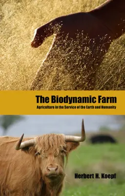 Der biodynamische Bauernhof: Landwirtschaft im Dienste der Erde und der Menschheit - The Biodynamic Farm: Agriculture in Service of the Earth and Humanity