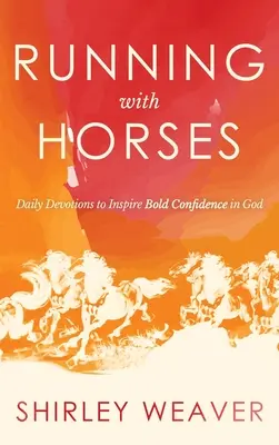 Laufen mit Pferden: Tägliche Andachten für ein kühnes Gottvertrauen - Running with Horses: Daily Devotions to Inspire Bold Confidence in God