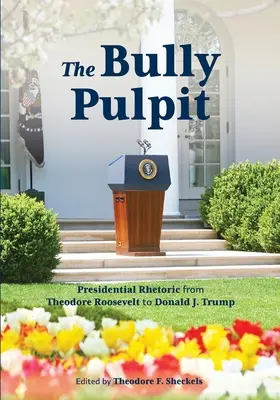 Die Bully-Kanzel: Die Rhetorik der Präsidenten von Theodore Roosevelt bis Donald J. Trump - The Bully Pulpit: Presidential Rhetoric from Theodore Roosevelt to Donald J. Trump