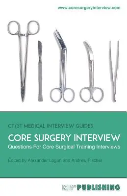 Kernchirurgie Interview: Der ultimative Leitfaden mit über 500 Interviewfragen für chirurgische Grundausbildungsgespräche - Core Surgery Interview: The Definitive Guide With Over 500 Interview Questions For Core Surgical Training Interviews