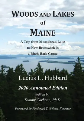 Wälder und Seen von Maine - Kommentierte Ausgabe 2020: Eine Reise vom Moosehead Lake nach New Brunswick in einem Kanu mit Birkenrinde - Woods And Lakes of Maine - 2020 Annotated Edition: A Trip from Moosehead Lake to New Brunswick in a Birch-Bark Canoe