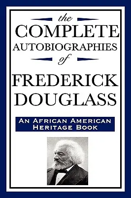 Die vollständigen Autobiographien von Frederick Douglas (ein Buch zum afroamerikanischen Kulturerbe) - The Complete Autobiographies of Frederick Douglas (an African American Heritage Book)