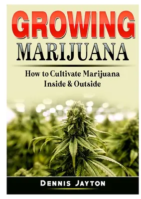 Marihuana anbauen: Wie man Marihuana drinnen und draußen anbaut - Growing Marijuana: How to Cultivate Marijuana Inside & Outside