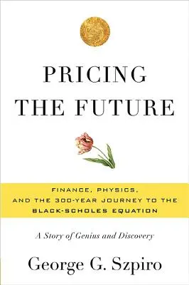 Preisgestaltung der Zukunft: Finanzen, Physik und die 300 Jahre lange Reise zur Black-Scholes-Gleichung: Eine Geschichte von Genie und Entdeckung - Pricing the Future: Finance, Physics, and the 300-Year Journey to the Black-Scholes Equation: A Story of Genius and Discovery