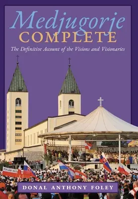Medjugorje Vollständig: Der endgültige Bericht über die Visionen und Visionäre - Medjugorje Complete: The Definitive Account of the Visions and Visionaries