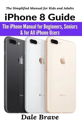 iPhone 8 Ratgeber: Das iPhone-Handbuch für Einsteiger, Senioren & für alle iPhone-Nutzer - iPhone 8 Guide: The iPhone Manual for Beginners, Seniors & for All iPhone Users