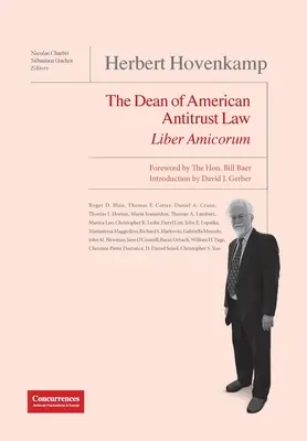 Herbert Hovenkamp Liber Amicorum: Der Dekan des amerikanischen Kartellrechts - Herbert Hovenkamp Liber Amicorum: The Dean of American Antitrust Law