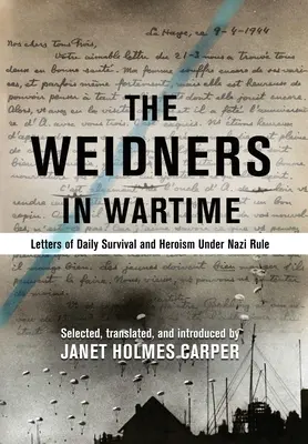 Die Weidners in Kriegszeiten: Briefe vom täglichen Überleben und Heldentum unter der Naziherrschaft - The Weidners in Wartime: Letters of Daily Survival and Heroism Under Nazi Rule