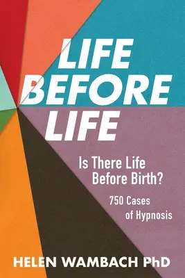 Leben vor dem Leben: Gibt es Leben vor der Geburt? 750 Fälle von Hypnose - Life Before Life: Is There Life Before Birth? 750 Cases of Hypnosis