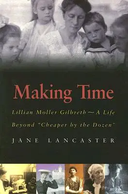 Zeit gewinnen: Lillian Moller Gilbreth - Ein Leben jenseits von „Billiger im Dutzend““ - Making Time: Lillian Moller Gilbreth -- A Life Beyond Cheaper by the Dozen